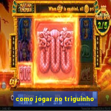 como jogar no triguinho